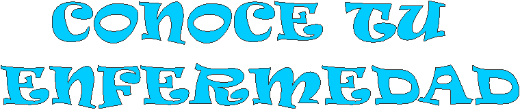 CONOCE TU 
ENFERMEDAD