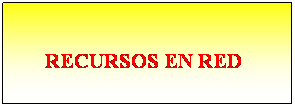 Cuadro de texto:  
 RECURSOS EN RED
 
