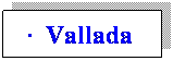 Cuadro de texto: � &nbsp;Vallada&nbsp; 

