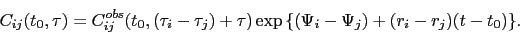 \begin{displaymath}
C_{ij}(t_{0},\tau) = C_{ij}^{obs}(t_{0},(\tau_{i}-\tau_{j})+\tau)
\exp{\{(\Psi_{i}-\Psi_{j})+(r_{i}-r_{j})(t-t_{0})\}}.
\end{displaymath}