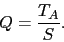 \begin{displaymath}
Q = \frac{T_{A}}{S}.
\end{displaymath}