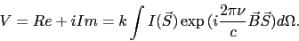 \begin{displaymath}
V = Re + iIm =
k\int{}{}{I(\vec{S})\exp{(i\frac{2{\pi}{\nu}}{c}\vec{B}\vec{S})}
d\Omega}.
\end{displaymath}