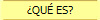 �QU� ES?