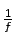 \( \frac{1}{f} \)