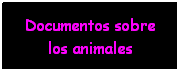 Cuadro de texto: Documentos sobre los animales

