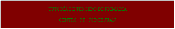 Cuadro de texto: TUTORA DE TERCERO DE PRIMARIA
CENTRO C.P.  JORGE JUAN
